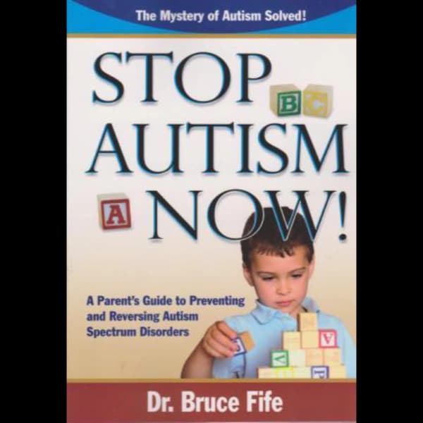 Stop Autism Now! by Dr. Bruce Fife
